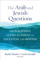 Bashir Bashir and Leila Farsakh, eds., The Arab and Jewish Questions: Geographies of Engagement in Palestine and Beyond (New Texts Out Now)